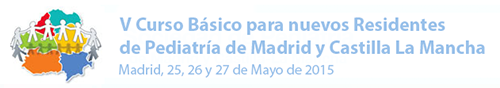 V Curso Básico para nuevos Residentes de Pediatría de Madrid y Castilla La Mancha V Curso Básico para nuevos Residentes de Pediatría de Madrid y Castilla La Manch